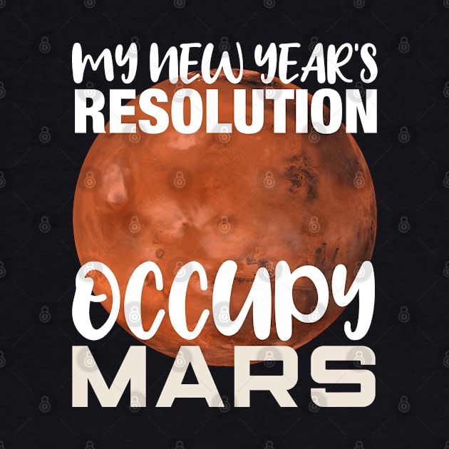 My New Year's Resolution Occupy Mars Space Invasion Gift by BadDesignCo